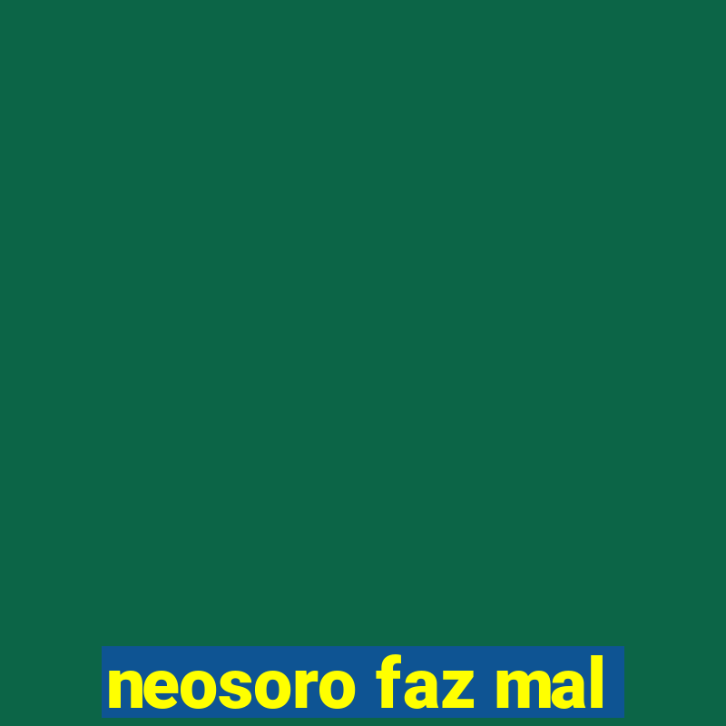 neosoro faz mal