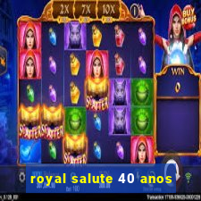 royal salute 40 anos