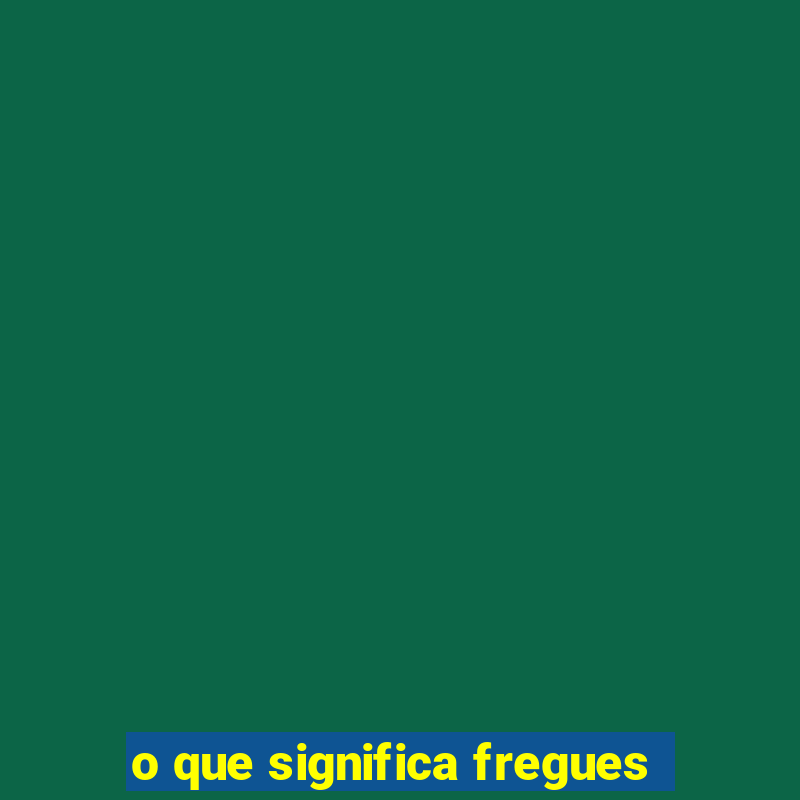 o que significa fregues