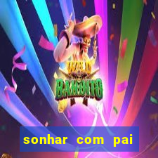 sonhar com pai falecido jogo do bicho