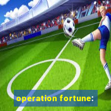 operation fortune: