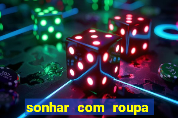 sonhar com roupa íntima feminina jogo do bicho