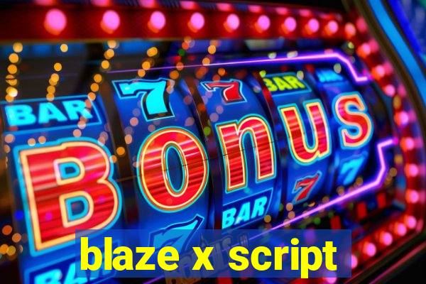 blaze x script