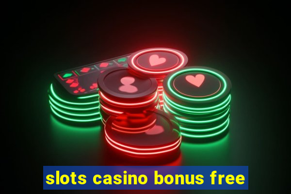 slots casino bonus free