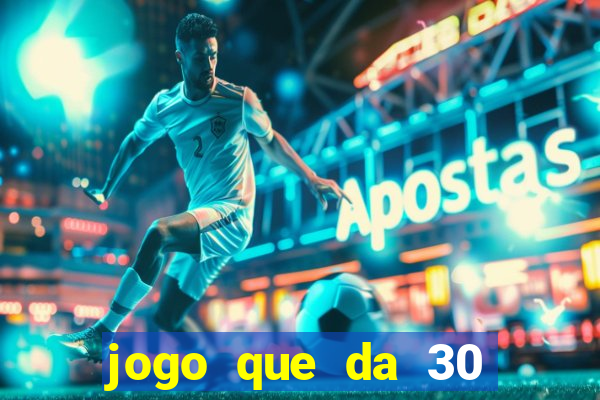 jogo que da 30 reais de b?nus