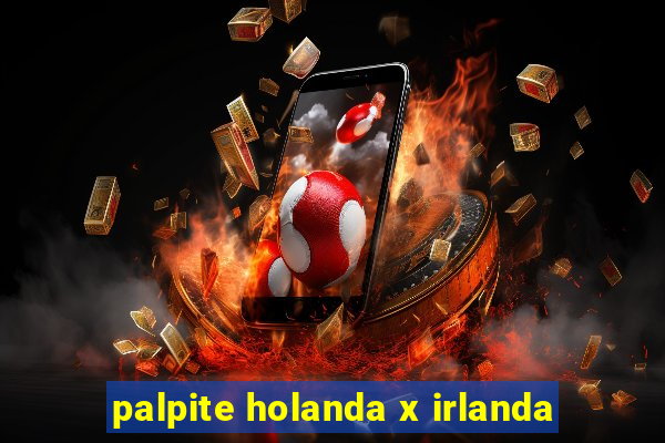 palpite holanda x irlanda