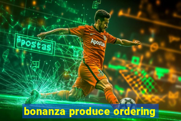 bonanza produce ordering