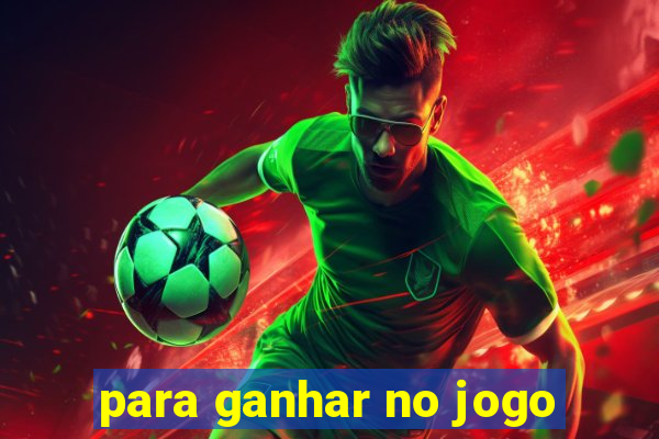 para ganhar no jogo