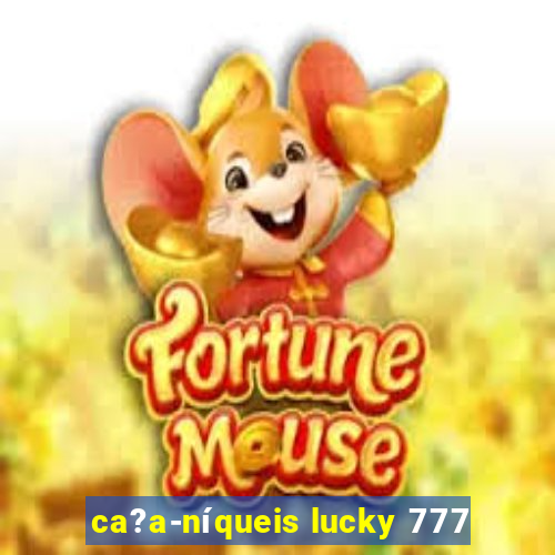 ca?a-níqueis lucky 777