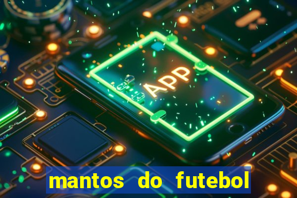 mantos do futebol jogos de hoje na tv