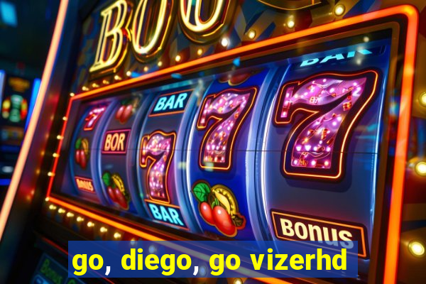 go, diego, go vizerhd