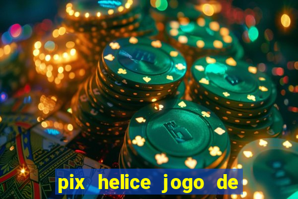 pix helice jogo de ganhar pix 9f