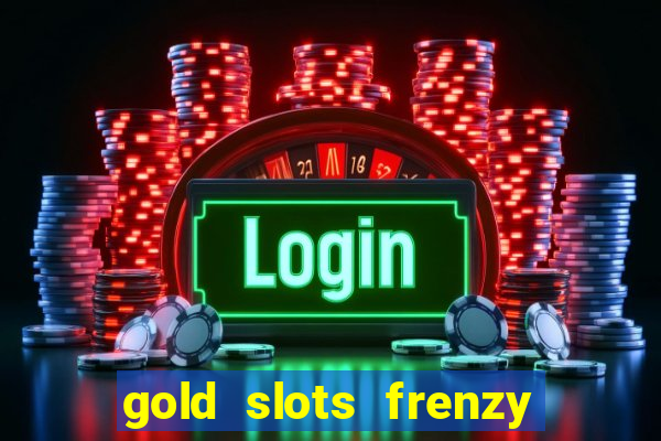 gold slots frenzy paga mesmo