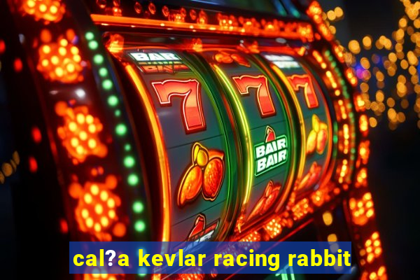 cal?a kevlar racing rabbit