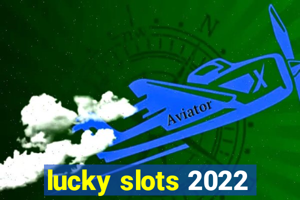 lucky slots 2022