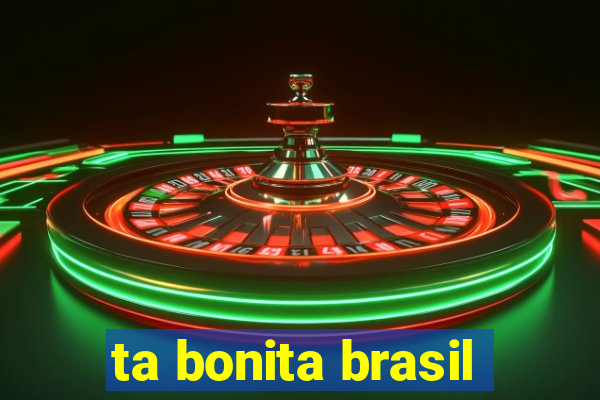 ta bonita brasil