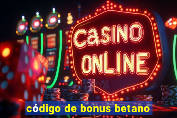 código de bonus betano