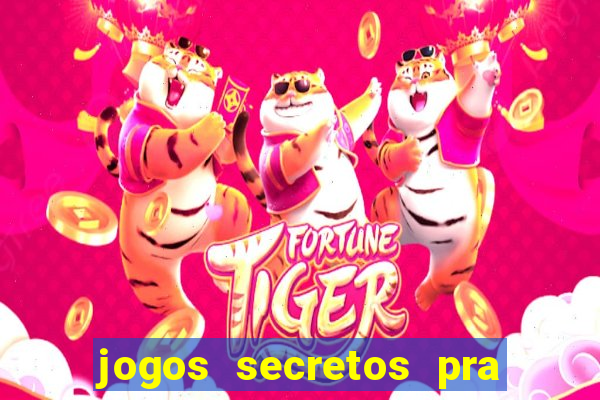 jogos secretos pra ganhar dinheiro