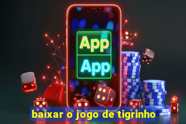 baixar o jogo de tigrinho