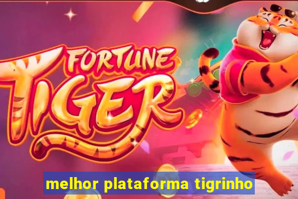 melhor plataforma tigrinho