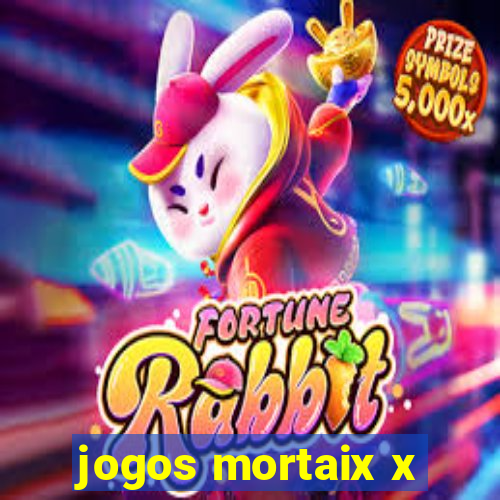 jogos mortaix x