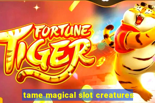 tame magical slot creatures