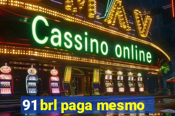 91 brl paga mesmo