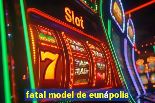 fatal model de eunápolis