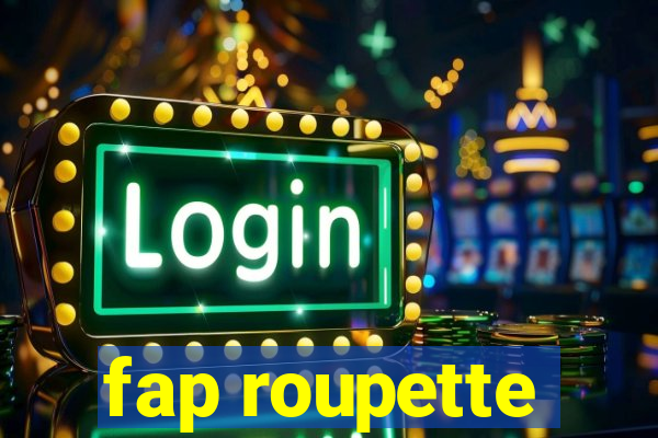 fap roupette