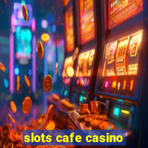 slots cafe casino