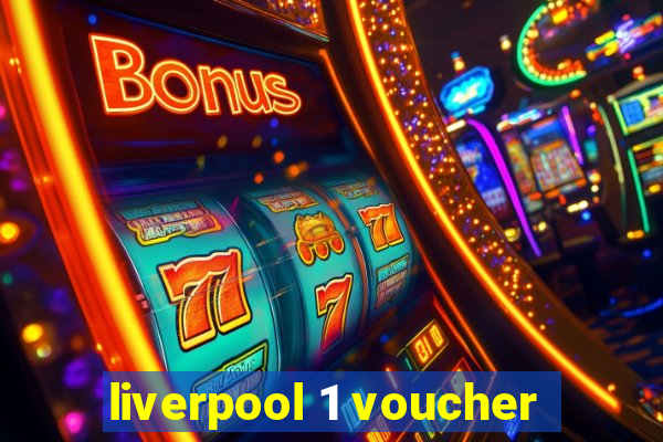 liverpool 1 voucher