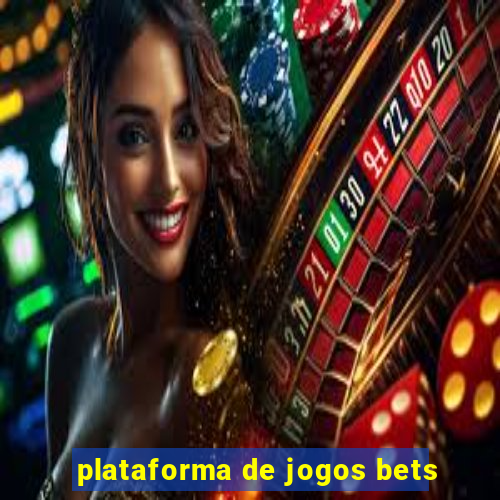 plataforma de jogos bets