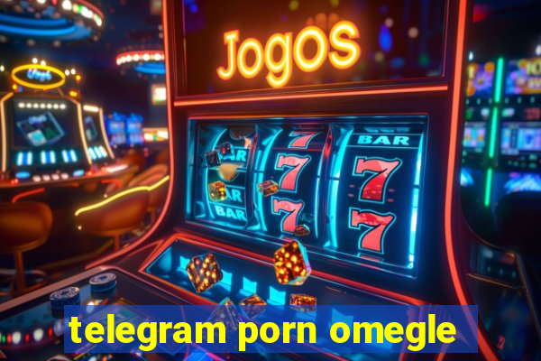 telegram porn omegle