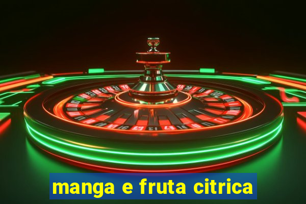 manga e fruta citrica