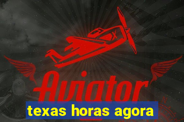 texas horas agora