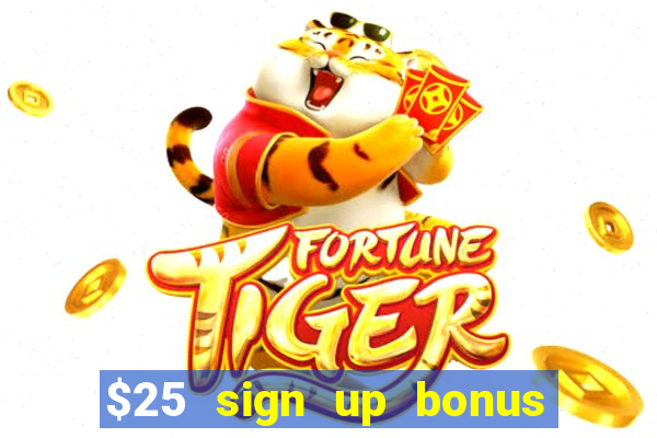 $25 sign up bonus instant withdraw casino