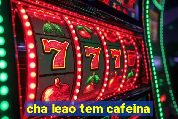 cha leao tem cafeina