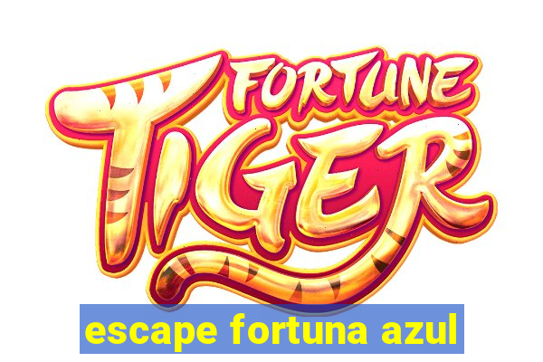 escape fortuna azul