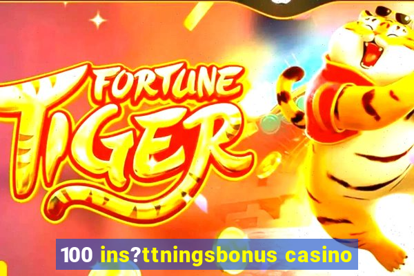 100 ins?ttningsbonus casino