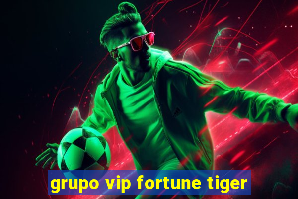 grupo vip fortune tiger