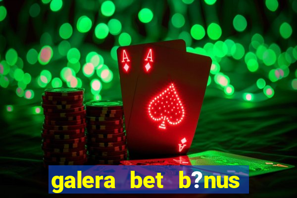 galera bet b?nus sem depósito