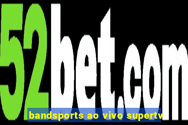 bandsports ao vivo supertv