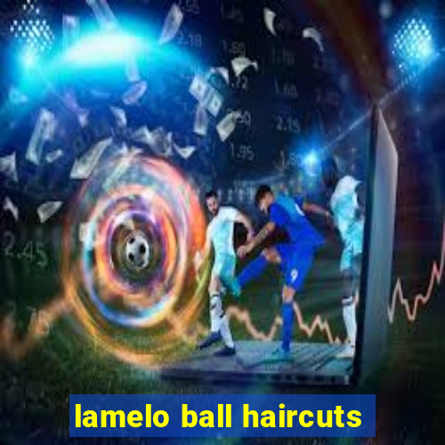 lamelo ball haircuts