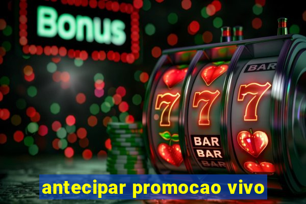 antecipar promocao vivo