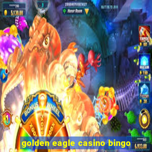 golden eagle casino bingo