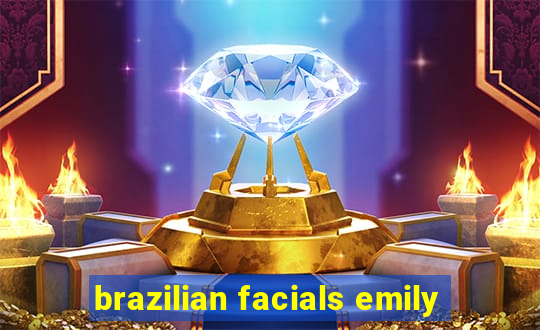 brazilian facials emily