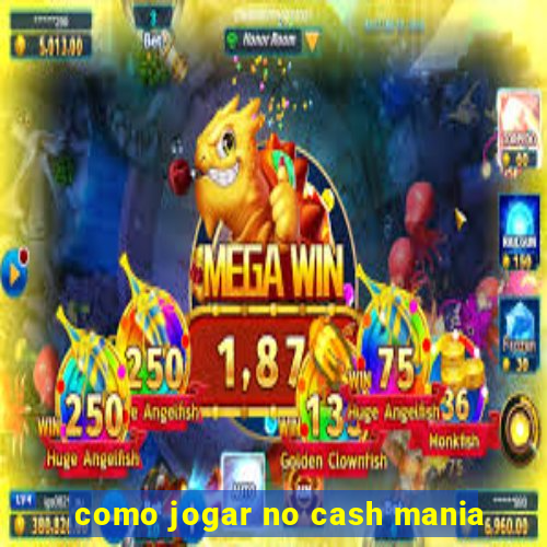 como jogar no cash mania