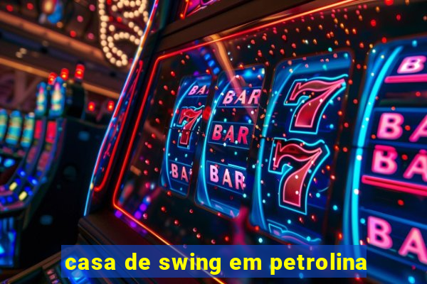 casa de swing em petrolina