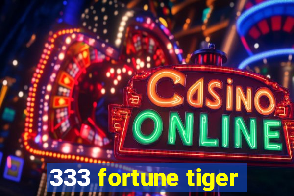 333 fortune tiger