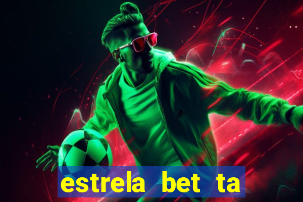 estrela bet ta fora do ar